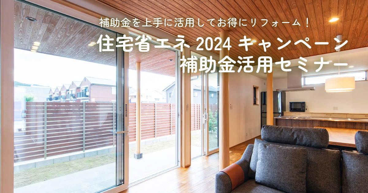 【補助金でお得にリフォーム!】住宅省エネ2024キャンペーンセミナー | 福知山市で新築注文住宅ならHORI建築 | 生かされる家、木の家専門店。